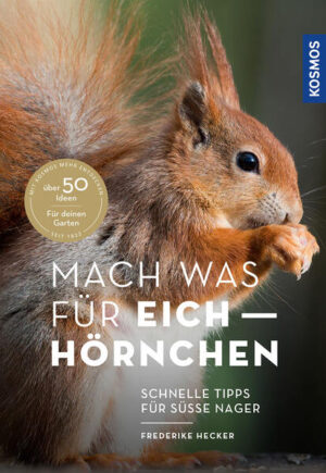 Mach was für Eichhörnchen: Schnelle Tipps für süße Nager - Über 50 Ideen für deinen Garten | Frederike Hecker