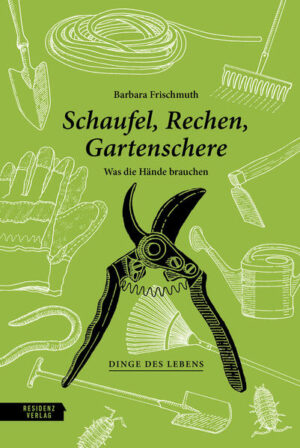 Schaufel, Rechen, Gartenschere: Was die Hände brauchen | Barbara Frischmuth