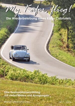 My Käfer, flieg!: Die Wiederbelebung eines Käfer Cabriolets | Bernd Seidenpfennig