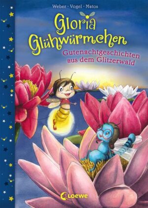 Gloria Glühwürmchen (Band 2) - Gutenachtgeschichten aus dem Glitzerwald: Kinderbuch zum Vorlesen und ersten Selberlesen für Kinder ab 5 Jahre | Susanne Weber