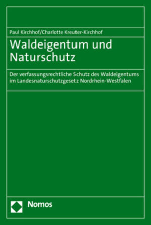 Waldeigentum und Naturschutz: Der verfassungsrechtliche Schutz des Waldeigentums im Landesnaturschutzgesetz Nordrhein-Westfalen | Paul Kirchhof
