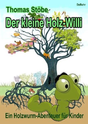 Der kleine Holz-Willi - ein Holzwurm - Abenteuer für Kinder: ab 3 bis 11 Jahren | Thomas Stöbe