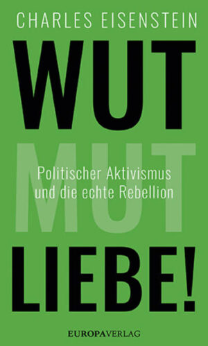 Wut, Mut, Liebe!: Politischer Aktivismus und die echte Rebellion | Charles Eisenstein