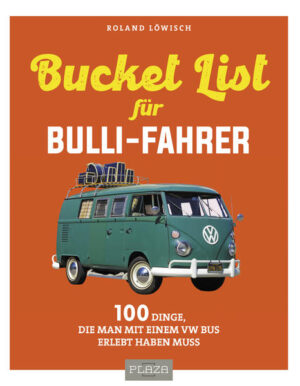 Die Bucket-List für Bulli-Fahrer: 100 Dinge, die man mit einem VW Bus erlebt haben muss | Roland Löwisch
