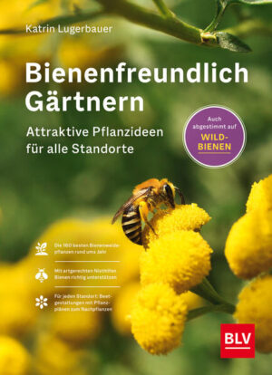 Bienenfreundlich Gärtnern: Attraktive Pflanzideen für alle Standorte und Beetgrößen ((Button:)) Auch für Wildbienen | Katrin Lugerbauer