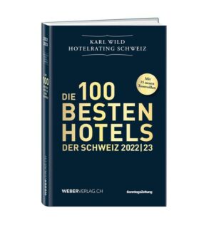 100 Topadressen der Schweizer Hotellerie. Wer Ferien in der Schweiz verbringen möchte