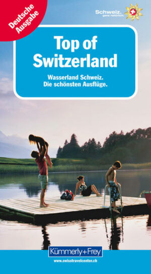 Wasserland Schweiz. Die schönsten Ausflüge. Reisetipps rund ums Wasser Ausflüge für Gross und Klein Mit dem Schiff auf dem See Zu Fuss an Flüssen
