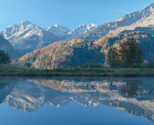 Faszination Allgäuer Alpen: 25 aussichtsreiche Fototouren | Karl Josef Klein