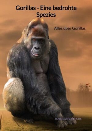 Gorillas - Eine bedrohte Spezies: Alles über Gorillas | Isabella Heinrichs