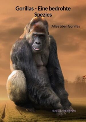 Gorillas - Eine bedrohte Spezies: Alles über Gorillas | Isabella Heinrichs