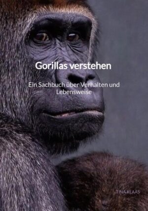 Gorillas verstehen - Ein Sachbuch über Verhalten und Lebensweise | Tina Klaas