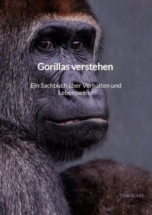 Gorillas verstehen - Ein Sachbuch über Verhalten und Lebensweise | Tina Klaas
