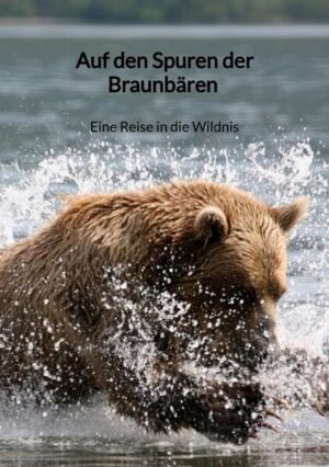 Auf den Spuren der Braunbären - Eine Reise in die Wildnis | Felix Kühn