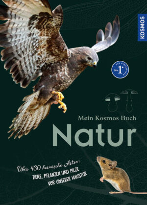 Mein Kosmos-Buch Natur: Über 464 heimische Arten: Tiere, Pflanzen und Pilze vor unserer Haustür | Bärbel Oftring