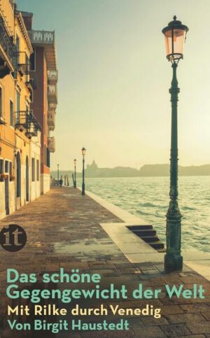 Venedig  für Rainer Maria Rilke »das schöne Gegengewicht der Welt«. Mit Gondel und Vaporetto