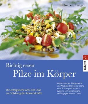 Die beste Waffe gegen Pilze im Körper - Die Heildiät gegen Pilze im Körper mit zahlreichen Rezepten stärkt die Abwehrkraft des Körpers - Extra: große Tabelle mit empfehlenswerten und ungeeigneten Lebensmitteln im Überblick