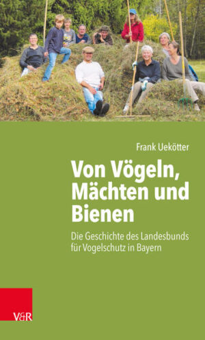 Von Vögeln, Mächten und Bienen: Die Geschichte des Landesbunds für Vogelschutz in Bayern | Frank Uekötter