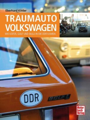 Traumauto Volkswagen: Wie Käfer, Golf und Bulli in die DDR kamen | Eberhard Kittler