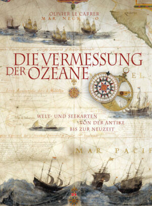 Die Vermessung der Ozeane erzählt die Geschichte der Kartierung der Welt vom Hochmittelalter bis heute. Olivier Le Carrer
