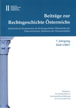 Beiträge zur Rechtsgeschichte Österreichs 7. Jahrgang Band 1./2017: Zeitschrift der Kommission für Rechtsgeschichte Österreichs der Österreichischen Akademie der Wissenschaften |