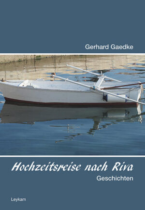 Hochzeitsreise nach Riva: Geschichten | Gerhard Gaedke