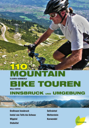 TIROL MIT DEM BIKE ERLEBEN! 110 Touren - 116.534 Höhenmeter - 3.100 Kilometer Mountainbikewege! Die Mountainbike-Klassiker im Großraum Innsbruck mit allen Seitentälern