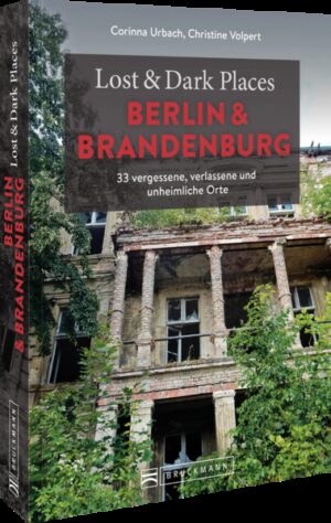 Lost Places Berlin und Brandenburg: Zeugen von Weltkrieg und DDR Besuchen Sie Zeitzeugen von Zweitem Weltkrieg und Kaltem Krieg
