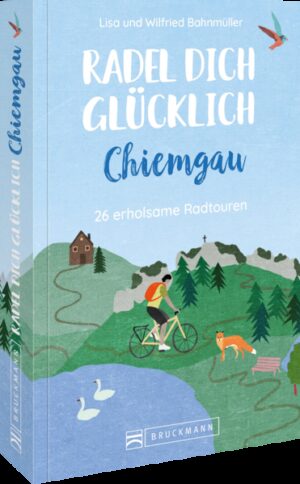 Chiemsee Radweg  Mit Fahrtwind ins Glück durch Bayerns schönste Ferienregionen: Chiemgau und Rupertiwinkel Die Füße auf den Pedalen