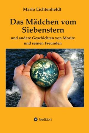 Das Mädchen vom Siebenstern: und andere Geschichten von Moritz und seinen Freunden | Mario Lichtenheldt