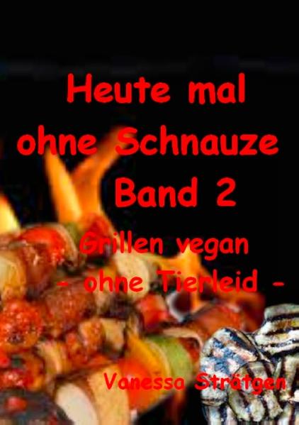 abwechslungsreiche, vegane Grillvariationen ohne Tierleid "Heute mal ohne Schnauze Band 2" ist erhältlich im Online-Buchshop Honighäuschen.