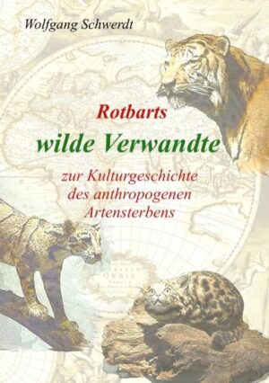 Rotbarts wilde Verwandte: zur Kulturgeschichte des anthropogenen Artensterbens | Wolfgang Schwerdt