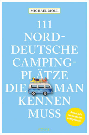 111-mal Camping in Norddeutschland Vanlife und Campingurlaub an außergewöhnlichen Camping- und Wohnmobilstellplätzen in den norddeutschen Bundesländern bedeutet