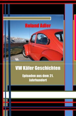 VW Käfer Geschichten: Episoden aus dem 21. Jahrhundert | Roland Adler