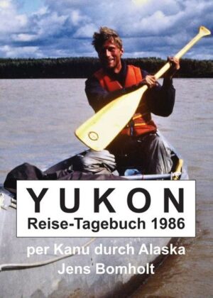 Kanu-Reise im Sommer 1986 von Whitehorse in Kanada bis Alakanuk an der Bering-See: 2300 Meilen durch die Wildnis von Kanada und Alaska. Ohne Begleitung