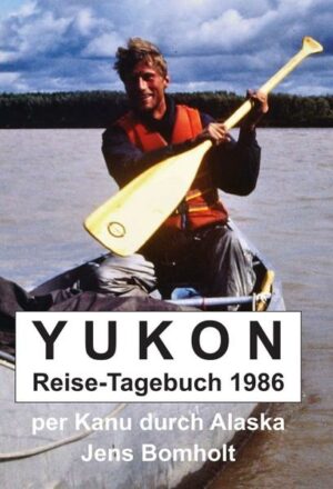 Kanu-Reise im Sommer 1986 von Whitehorse in Kanada bis Alakanuk an der Bering-See: 2300 Meilen durch die Wildnis von Kanada und Alaska. Ohne Begleitung
