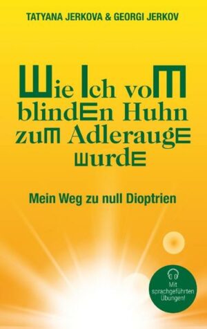 Honighäuschen (Bonn) - Mein Weg zu NULL Dioptrien. Wie Sie Ihre Sehkraft auf natürliche Weise verbessern. Mit effektiven und praktischen Übungen für den Alltag und drei geführten Sprachmeditationen. Tatyana Jerkova und Georgi Jerkov sind bulgarische Wissenschaftler sowie Experten für ganzheitliches Augentraining und Selbstheilung. Sie haben eine wirksame und umfassende Methode zur natürlichen Verbesserung der Sehkraft entwickelt, die sie seit 2007 in Seminaren und Workshops weltweit vermitteln. In diesem Buch zeigen sie wirkungsvolle und klar strukturierte Übungen, die Sie leicht in Ihren Alltag integrieren können und durch die Sie Ihre Sehkraft verbessern und bis hohe Alter erhalten können. Die Sehkraft aus eigener Kraft verbessern? Ja, es ist möglich! Aus dem Leiden aus eigener Kraft herauskommen? Ja, es ist möglich! Und das Wichtigste: Im Buch zeigen die Autoren durch konkrete Techniken und Übungen, wie es funktioniert. Tatyana Jerkova und Georgi Jerkov erzählen von ihrer persönlichen großen Krise und ihrem Weg, nachdem sie ihren jüngeren Sohn verloren haben. Von ihrem Suchen nach Auswegen und von ihrer `Neugeburt` und Heilung. Und von der Verbesserung ihrer eigenen Sehkraft von knapp 5 Dioptrien Kurzsichtigkeit hin zu 100 Prozent Sehstärke. Mithilfe der packenden, ehrlichen und repräsentativen Geschichte eines fiktiven Königspinguins, der eine `Schnittmenge` aus vielen hundert Seminarteilnehmern und ihren Beschwerden ist, zeigen sie dem Leser, wie man auch in einer scheinbar hoffnungslosen Situation oder mit einer schweren Diagnose Lösungen finden und wie man sein Sehvermögen aus eigener Kraft verbessern kann. Mit viel Liebe und Humor geben sie dem Leser Mut und wirksame Instrumente sowie Tipps für den Alltag. Sie schildern ihre ganzheitliche Augentraining-Methode und erklären die Zusammenhänge zwischen gesundem Sehen und innerer Stimmung, alltäglichem psychischem Druck und Stress, Körper- und Organstörungen, Atmung und Entspannung, Lebenseinstellungen und Lebensstil sowie Lichtverhältnissen und bewusster Ernährung. Voraussetzungen für Ihren Erfolg: Bereitschaft zur Veränderung, Selbstachtung und Selbstverantwortung, freudvolles und konsequentes TUN. Anwendungsbereich: Kurzsichtigkeit, Weitsichtigkeit, Alterssichtigkeit, Astigmatismus, Augentrockenheit, Augenbrennen, Augenverspannungen, Schielen, Gedächtnisschwäche und Konzentrationsstörungen.