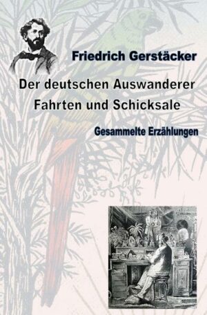Die Schicksale der deutschen Auswanderer haben Friedrich Gerstäcker immer interessiert. Wo es ging