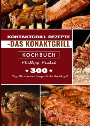 NEUAUFLAGE 2021 - der beliebte Klassiker in der überarbeiteten Neuauflage 300 Tage Kontaktgrill Rezepte - Das Konaktgrill Kochbuch ✓ ★ Du willst eine extrem große Auswahl an Rezeptenfür den Kontaktgrill? ★ Du willst sabwechslungsreiche Kontaktgrill Rezepte? ★ Du willst unkomplizierte Gerichte? Mit diesem Kochbuch werden Sie in der Lage sein schnelle und leckere Gerichte zuzubereiten Freunde und Familie mit neuen Rezeptideen zu beeindrucken ganz unkompliziert gesunde Rezepte nachzukochen