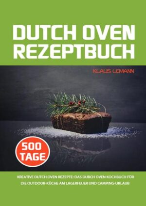 Dutch Oven Rezeptbuch: 500 Tage kreative Dutch Oven Rezepte: Das Durch Oven Kochbuch für die Outdoor-Küche am Lagerfeuer und Camping-Urlaub Kurzbeschreibung: 500 Tage Dutch Oven Rezepte für Frühsück, Suppen, Eintöpfe, Snacks, Hauptgerichte, Beilagen, Desserts und Brot - alles inkl. Nährwertangaben. Jetzt zum AKTIONSPREIS - Nur noch kurze Zeit! Das Dutch Oven Rezeptbuch: Eine Umfagnreiche Rezeptsammlung für Freunde der Simplen Outdoor Küche ✓