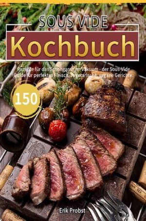 150 Rezepte für das Schongaren im Vakuum - Sanftes Garen für perfektes Fleisch, Steak, vegetarische, vegane Gerichte Möchten Sie Ihre Lebensmittel schonend garen, um wertvolle Vitamine, Geschmacks- und Nährstoffe zu erhalten? Suchen Sie nach schmackhaften Rezepten für das Sous Vide, das schonende Garen im Vakuum? Möchten Sie das wahre Aroma von Fleisch, Fisch, Gemüse und Co. erfahren und „erschmecken“?