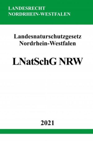 Landesnaturschutzgesetz Nordrhein-Westfalen (LNatSchG NRW): Gesetz zum Schutz der Natur in Nordrhein-Westfalen | Ronny Studier