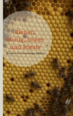 Bienen, Honig, Imker und Poesie: Blütenlese deutschsprachiger Gedichte | diverse Autoren