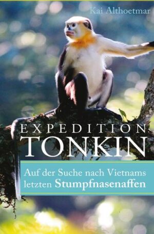Expedition Tonkin: Auf der Suche nach Vietnams letzten Stumpfnasenaffen | Kai Althoetmar