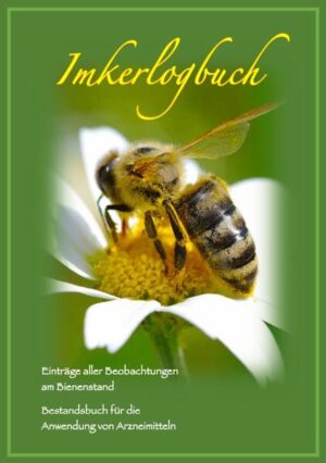 Imkerlogbuch: Einträge aller Beobachtungen am Bienenstand und Bestandsbuch für die Anwendung von Arzneimitteln | Burkhard Hohlweck