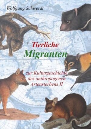 Tierliche Migranten: Zur Kulturgeschichte des anthropogenen Artensterbens | Wolfgang Schwerdt