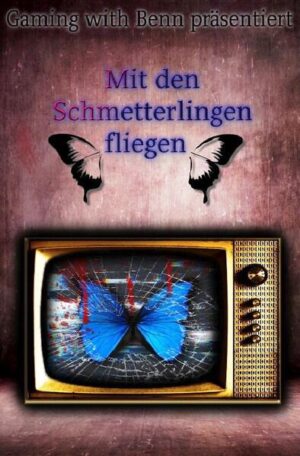 Mit den Schmetterlingen fliegen: Gaming with Benn präsentiert (2.Auflage) | Martin B. (Benny)