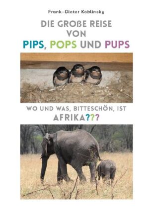 Die große Reise von Pips, Pops und Pups: Wo und was, bitteschön, ist Afrika? | Frank-Dieter Koblinsky