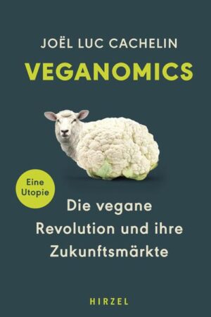 Veganomics: Die vegane Revolution und ihre Zukunftsmärkte | Joël Luc Cachelin