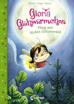 Gloria Glühwürmchen (Band 4) - Flieg mit in den Glitzerwald: Kinderbuch zum Vorlesen und ersten Selberlesen für Kinder ab 5 Jahre | Susanne Weber