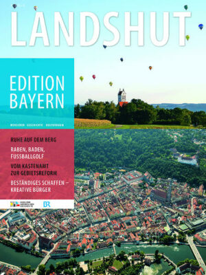 Die neueste Ausgabe Edition Bayern widmet sich der Stadt und Landkreis Landshut. Seit 1839 Regierungshauptstadt von Niederbayern